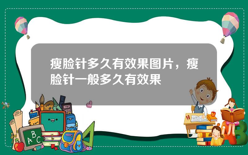 瘦脸针多久有效果图片，瘦脸针一般多久有效果