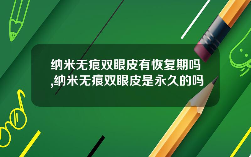 纳米无痕双眼皮有恢复期吗,纳米无痕双眼皮是永久的吗
