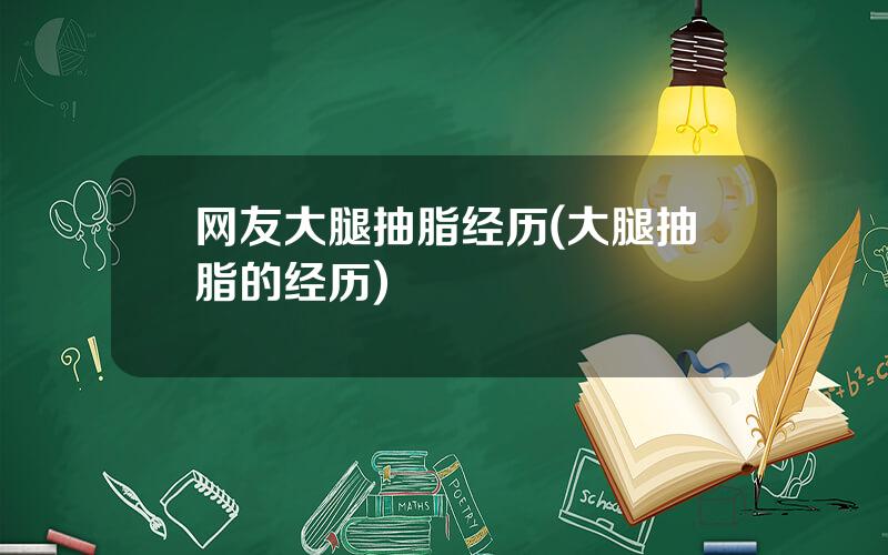 网友大腿抽脂经历(大腿抽脂的经历)