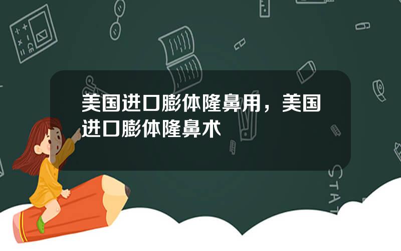 美国进口膨体隆鼻用，美国进口膨体隆鼻术