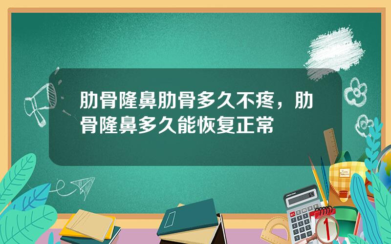 肋骨隆鼻肋骨多久不疼，肋骨隆鼻多久能恢复正常