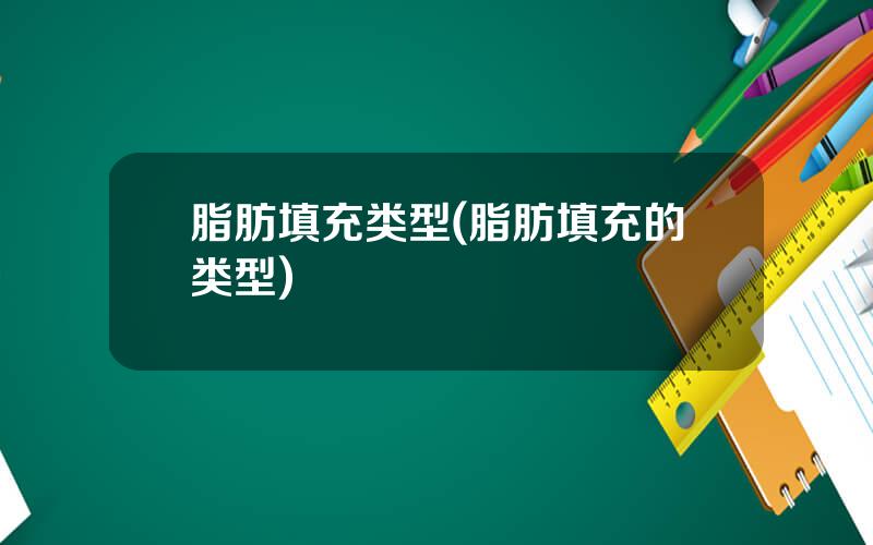 脂肪填充类型(脂肪填充的类型)
