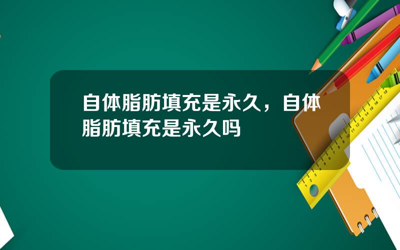 自体脂肪填充是永久，自体脂肪填充是永久吗