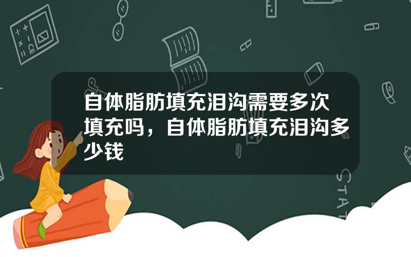 自体脂肪填充泪沟需要多次填充吗，自体脂肪填充泪沟多少钱