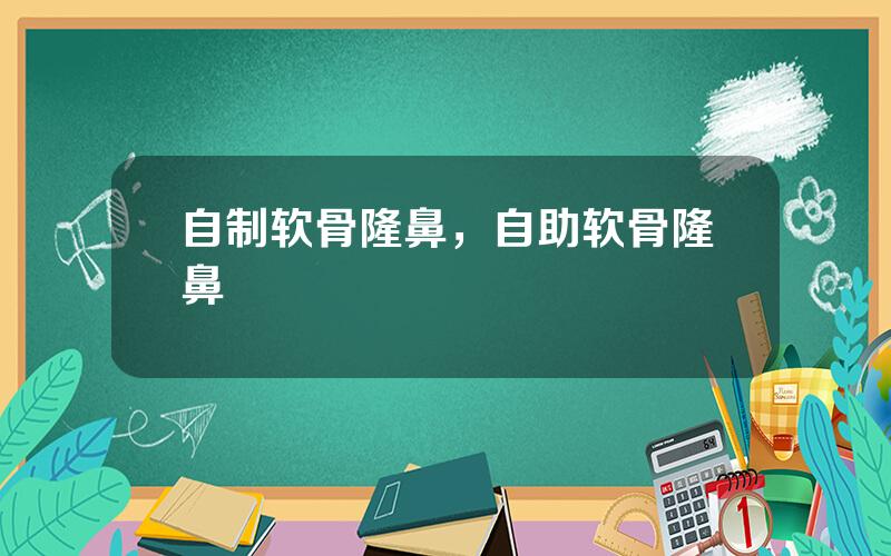 自制软骨隆鼻，自助软骨隆鼻