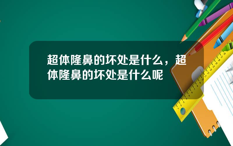 超体隆鼻的坏处是什么，超体隆鼻的坏处是什么呢