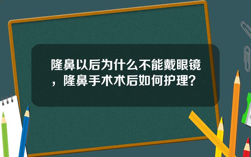 隆鼻以后为什么不能戴眼镜，隆鼻手术术后如何护理？