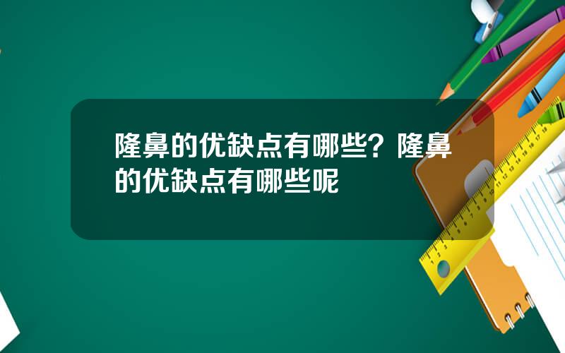 隆鼻的优缺点有哪些？隆鼻的优缺点有哪些呢