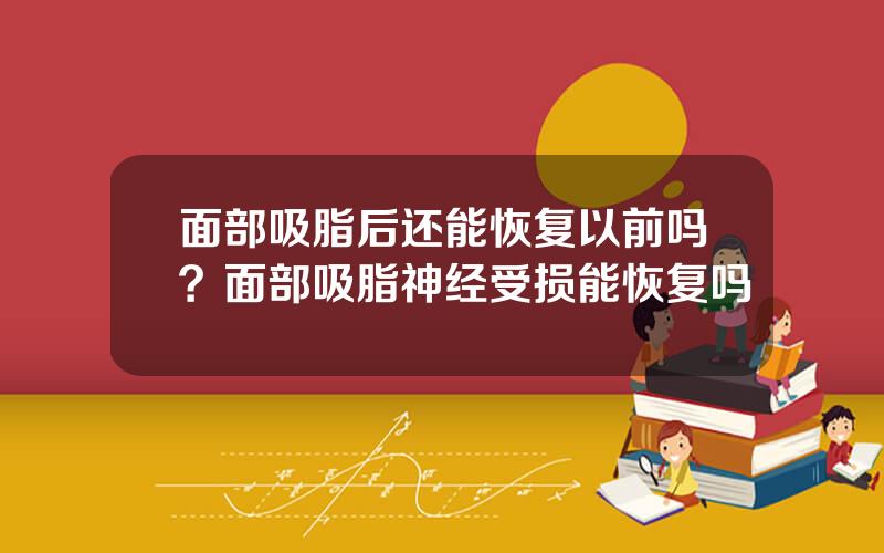 面部吸脂后还能恢复以前吗？面部吸脂神经受损能恢复吗
