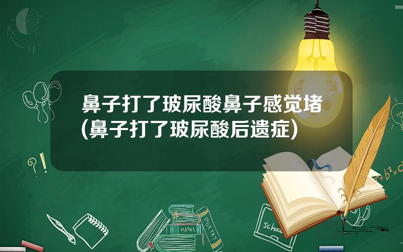 鼻子打了玻尿酸鼻子感觉堵(鼻子打了玻尿酸后遗症)